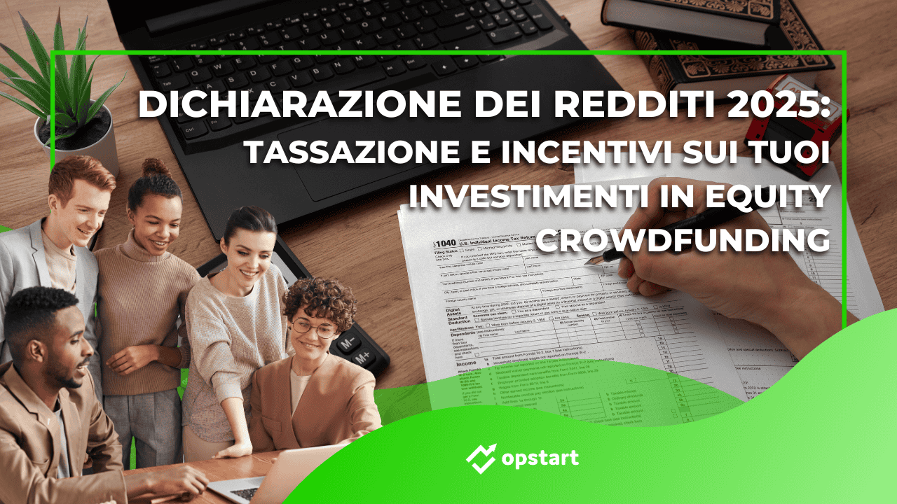 Al momento stai visualizzando Dichiarazione dei redditi 2025: tassazione e incentivi sui tuoi investimenti in equity crowdfunding