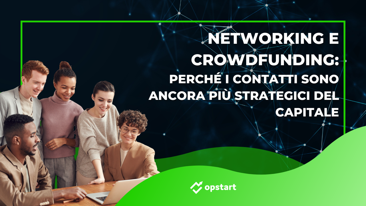 Al momento stai visualizzando Networking e crowdfunding: perché i contatti sono ancora più strategici del capitale