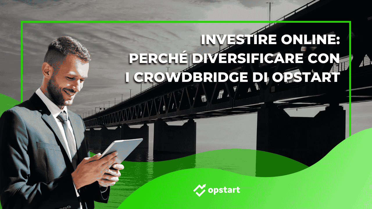 Scopri di più sull'articolo Investire online: perché diversificare con i Crowdbridge di Opstart